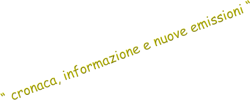 “ cronaca, informazione e nuove emissioni “